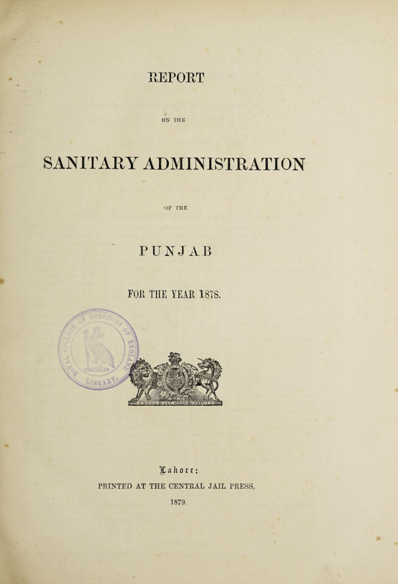 ON THE SANITARY ADMINISTRATION OF THE PUNJAB FOR THE YEAR 1878. Lahore: PRINTED AT THE CENTRAL JAIL PRESS, 1879.