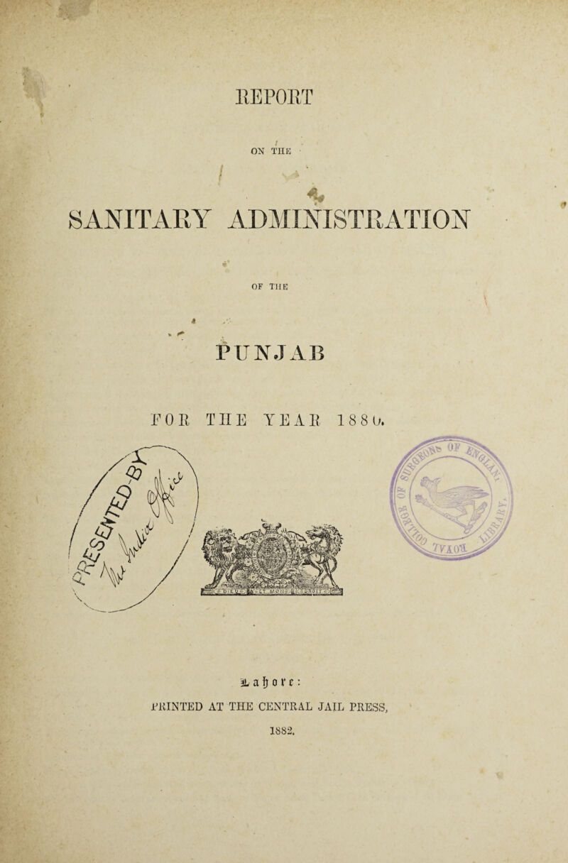 OF THE * V t* PUNJAB FOR THE YEAR 188 U. 3L a fj o v e: PRINTED AT THE CENTRAL JAIL PRESS, 1882. ' , ' V