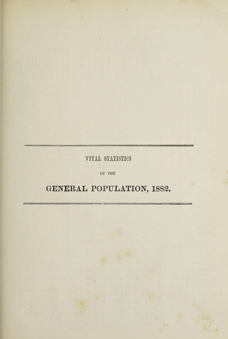 VITAL STATISTICS OF THE GENERAL POPULATION, 1882