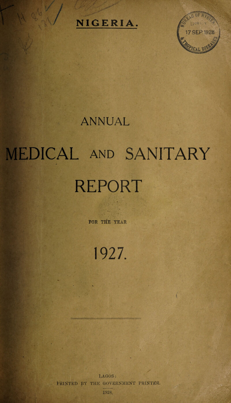 :> ANNUAL MEDICAL and SANITARY 4 | REPORT w' V u . t ' M' ~ > * * - FOR THE YEAR I 1927. • % 1 ML 1' ' 1 LAGOS: RUIN TED BY THE GOVERNMENT PRINTER. 1928.