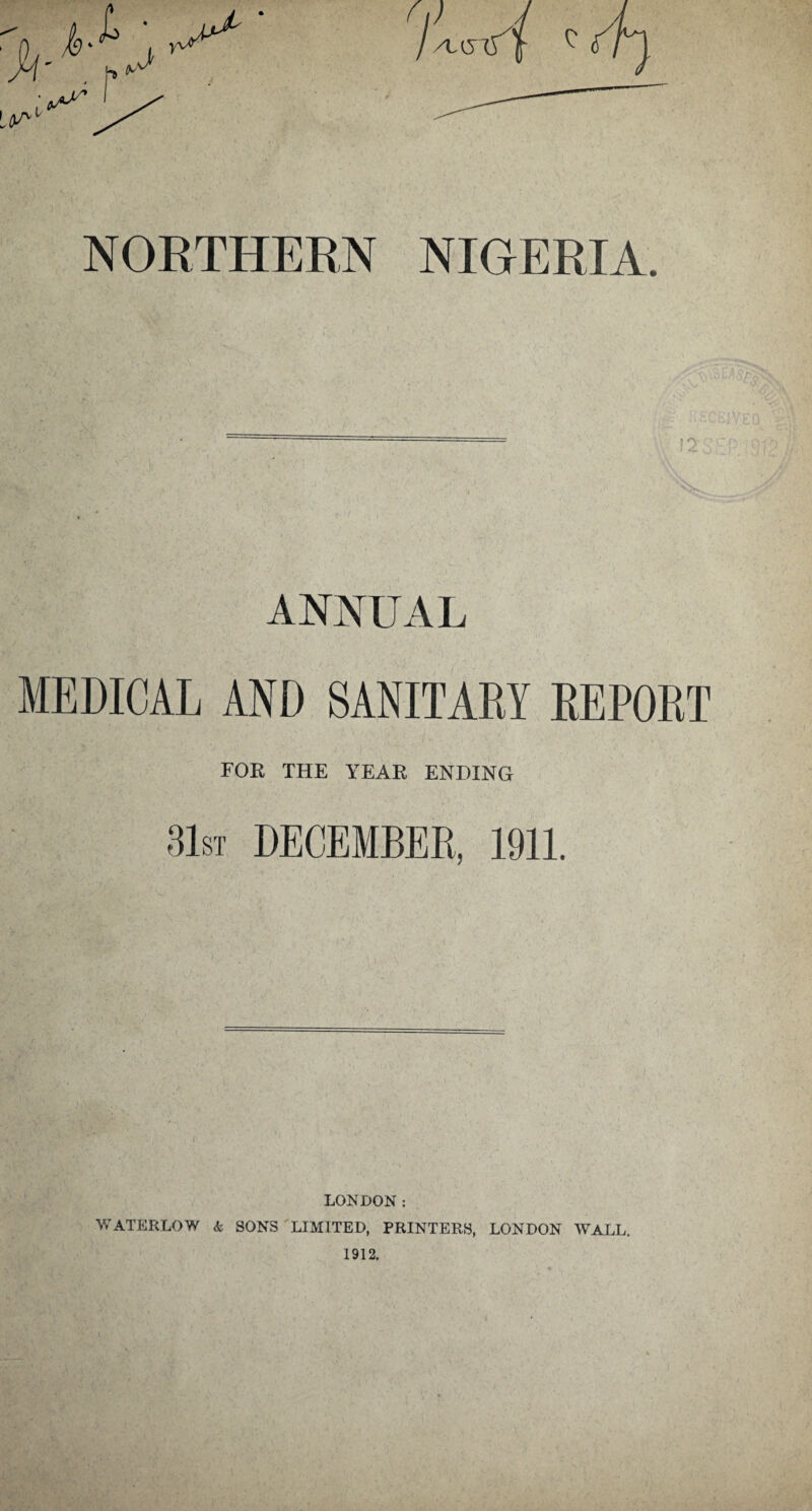 ANNUAL MEDICAL AND SANITARY REPORT FOE THE YEAK ENDING 31st DECEMBER, 1911. LONDON: WATERLOW SONS LIMITED, PRINTERS, LONDON WALL.