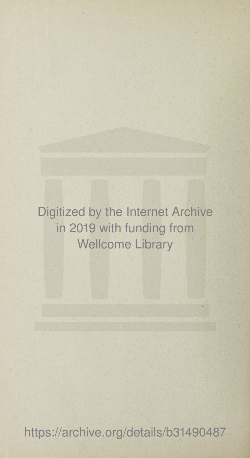 V ■‘I, ' ■'t 1 Digitized by the Internet Archive in 2019 with funding from Wellcome Library ■ - Li > » • https ://arch i ve. org/detai Is/b31490487