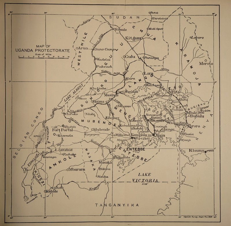 'Modi MAP OF ( UGANDA PROTECTORATE \ Scale of Miles i iurw Camps/ Gulu 'WaxtelcuL Morolo cthwaclb vMunchi6on falls lloirna :^gon SKfbalef|jw*> r.Nkoko ^Ncurtctsagi KanuAlL Fort Forbad-- =5 ^ °KcLserhdcL Bofnhb / ^pMubende i/epecftraj r> Kisum Masak barara y /Biktrct LAKE YJLCJL OR IA_ Ojuiliah: 34° Uganda Survey Dcot Nov 1926 $Sm