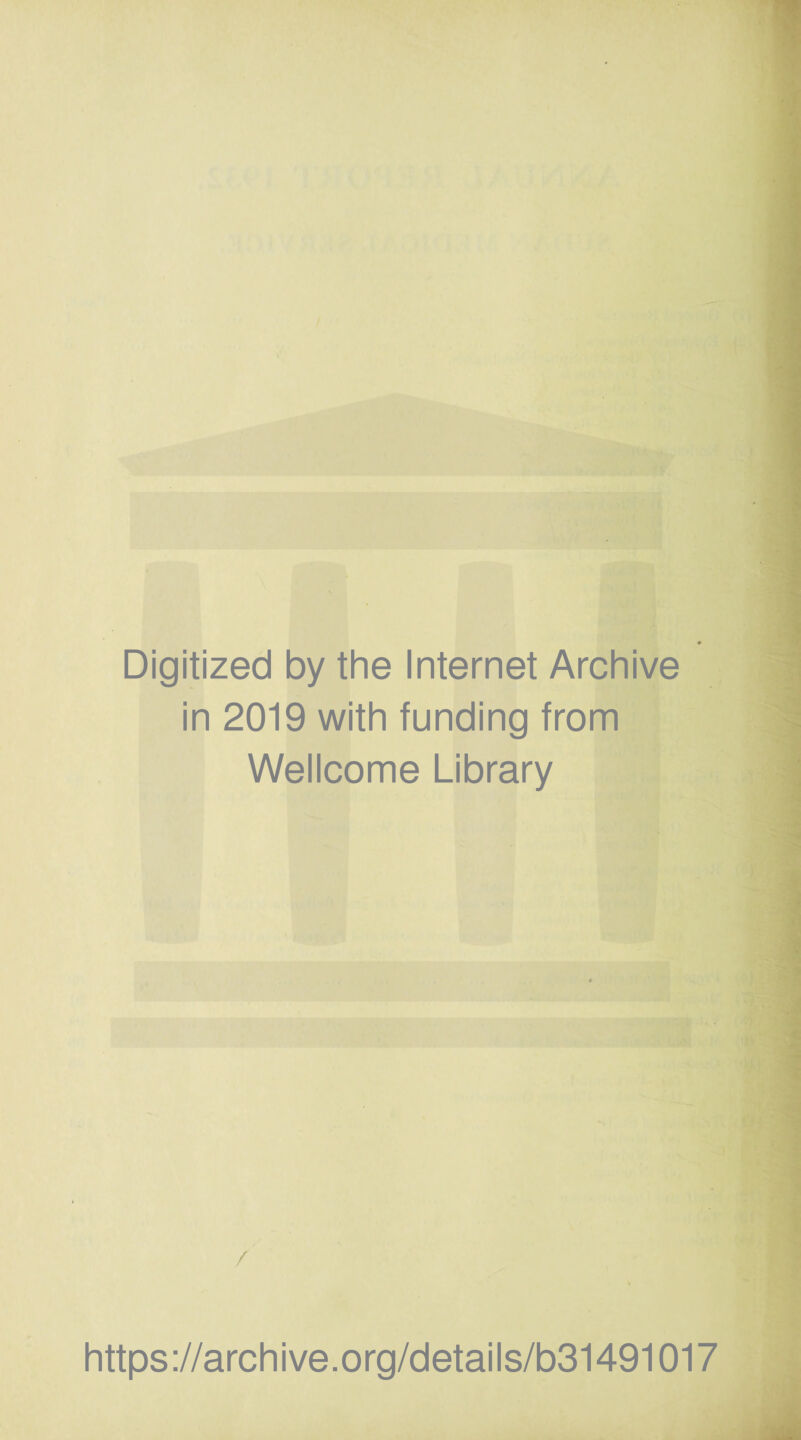 Digitized by the Internet Archive in 2019 with funding from Wellcome Library / https ://arch i ve. org/detai Is/b31491017