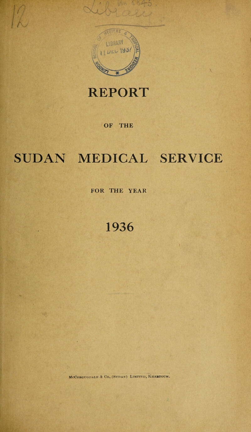 1 REPORT OF THE SUDAN MEDICAL SERVICE FOR THE YEAR I 1936