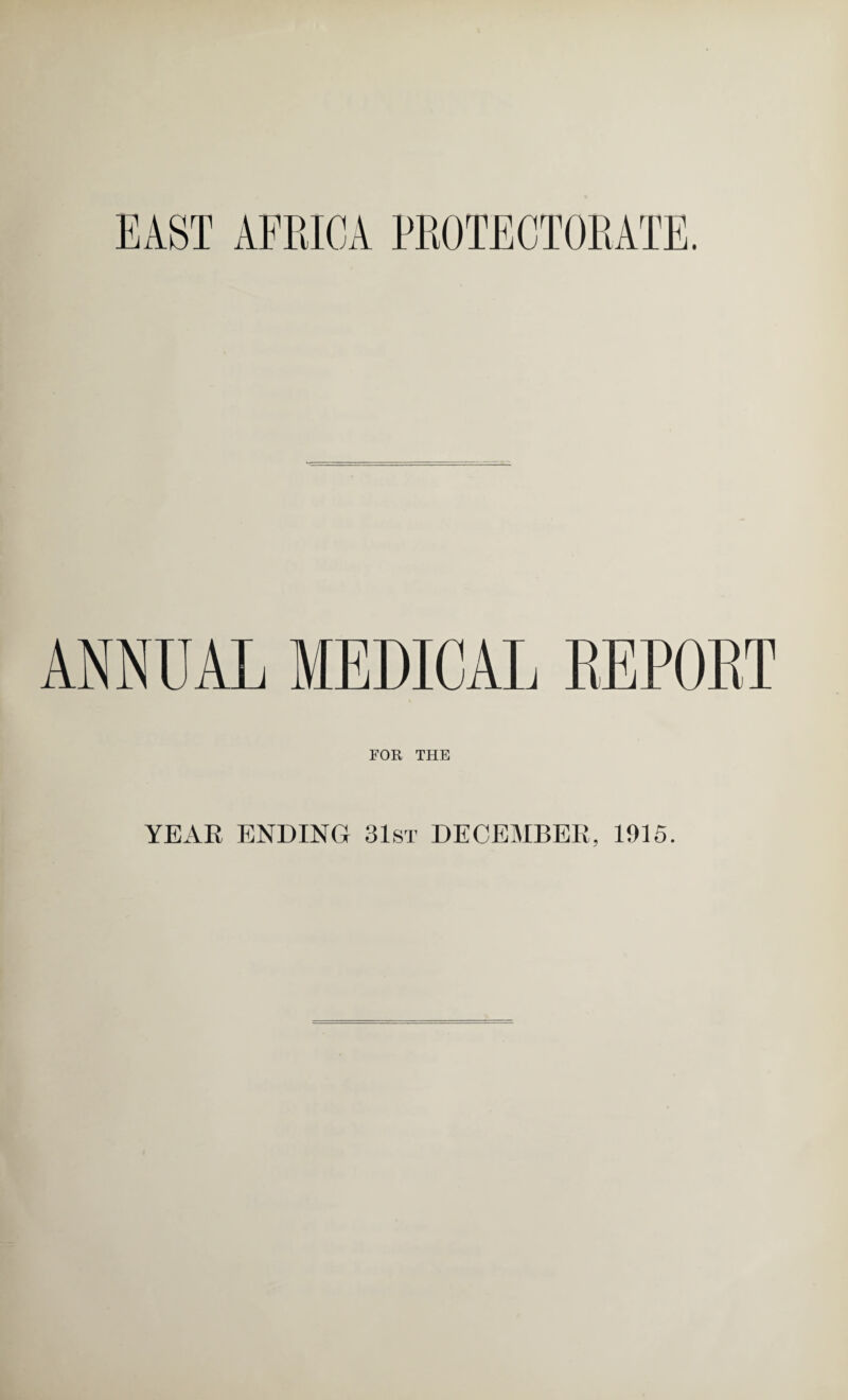 EAST AFRICA PROTECTORATE. ANNUAL MEDICAL EEPOKT FOR THE YEAR ENDING 31st DECEMBER, 1915.