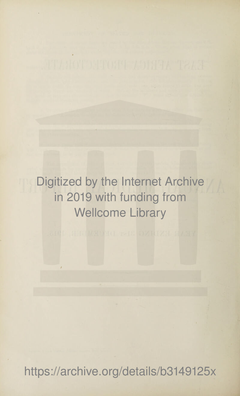 Digitized by the Internet Archive in 2019 with funding from Wellcome Library https://archive.org/details/b3149125x