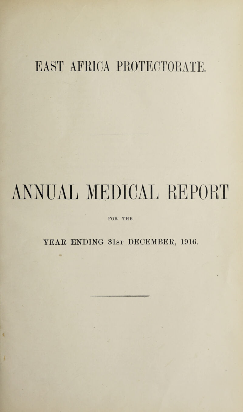 EAST AFRICA PROTECTORATE. ANNUAL MEDICAL REPORT FOR THE YEAR ENDING 31st DECEMBER, 1916.