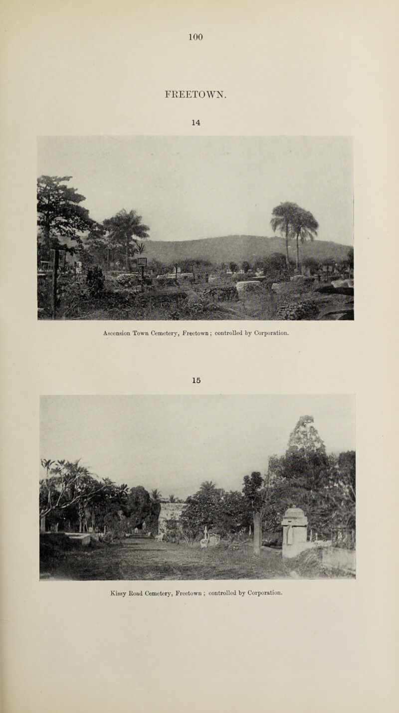 100 FREETOWN. 14 Ascension Town Cemetery, Freetown ; controlled by Corporation. 15 Kissy Road Cemetery, Freetown ; controlled by Corporation $£§