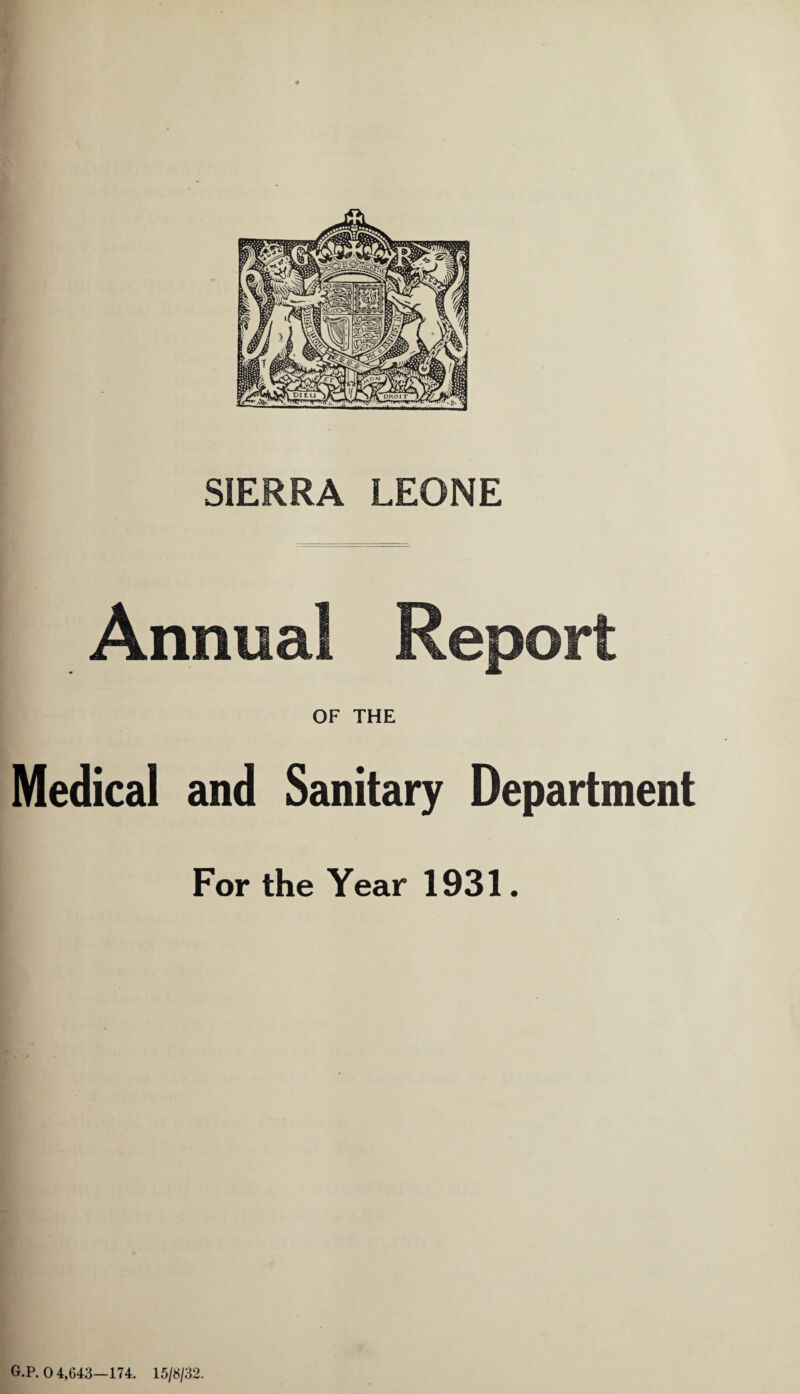 SIERRA LEONE Annual Report OF THE Medical and Sanitary Department For the Year 1931. G.P. 0 4,643—174. 15/8/32.