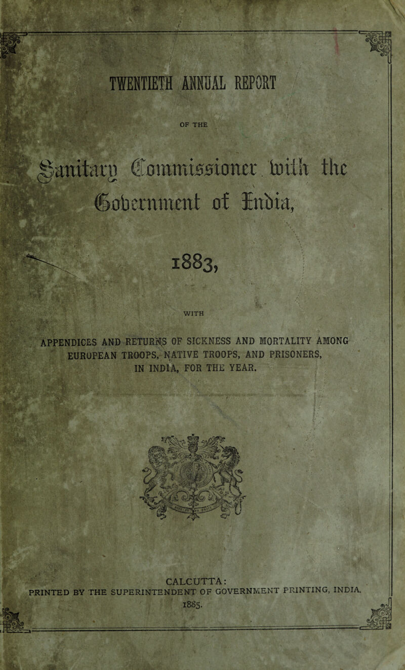 Cl V \ f APPENDICES AND RETURNS OF SICKNESS AND MORTALITY AMONG EUROPEAN TROOPS, NATIVE TROOPS, AND PRISONERS, IN INDIA, FOR THE YEAR. * CALCUTTA: BY THE SUPERINTENDENT OF GOVERNMENT PRINTING, INDIA.