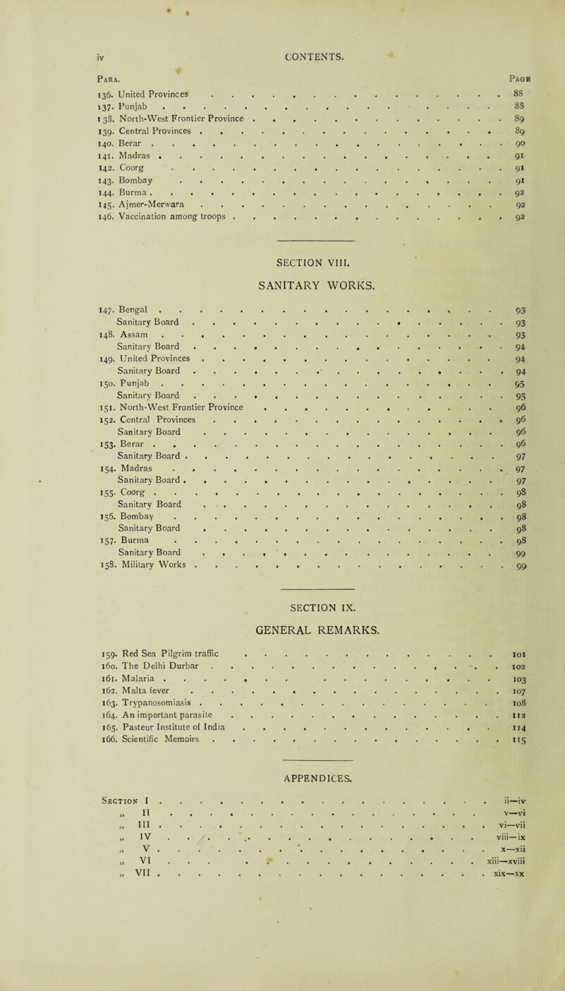 Para. Pagb 136. United Provinces.88 137. Punjab ................ S8 138. North-West Frontier Province.89 139. Central Provinces. 89 140. Berar.90 141. Madras.91 142. Coorg gi 143. Bombay .91 144* Burma ......... ......... 92 145. Ajmer-Merwara.92 146. Vaccination among troops. 92 SECTION VIII. SANITARY WORKS. 147* Bengal .. .... • . .....#^.« 93 Sanitary Board. 93 148. Assam.93 Sanitary Board.94 149. United Provinces.94 Sanitary Board.-94 150. Punjab.95 Sanitary Board .. 95 151. North-West Frontier Province ..96 152. Central Provinces ............... 96 Sanitary Board ............... 96 153. Berar .................. 96 Sanitary Board.97 154. Madras. 97 Sanitary Board .. 97 155. Coorg.9S Sanitary Board. 98 156. Bombay.98 Sanitary Board.98 157. Burma.98 Sanitary Board. 99 158. Military Works.99 SECTION IX. GENERAL REMARKS. 159. Red Sea Pilgrim traffic. 160. The Delhi Durbar ......... 161. Malaria ....... ... 162. Malta fever. 163. Trypanosomiasis. 164. An important parasite. 165. Pasteur Institute of India. 166. Scientific Memoirs. 101 102 103 107 108 112 114 US APPENDICES. Section I.ii—iv 3. II ................ V—VI „ III.vi—vii „ IV ....... .viii—ix „ V.”.x—xii „ VI .xiii—xviii „ VII.xix—xx