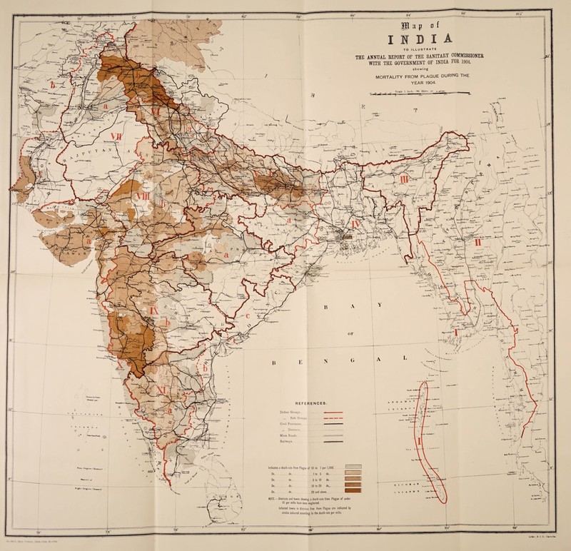 ■Ill to* L REPORT OF THE SANITARY COMMISSIONER THE GOVERNMENT OF INDIA FOR 1904. FROM PLAGUE DURING THE YEAR 1904. MORTALITY °(;>u l***o .raah J SuUmnXct . i KilO? LoL Uanlam^ AW?’* .10219 T.Oil'n Lutl>») MuJclll. M>u»|Air] finin' M'WiV I'yharijafca®' oValani MumlL 1 RumtcllKunc Ssmtirxl KvWt M,»!»>'•' I Maiiuijjui 7 •t.-ni’ >*F J f Marini W^yy MAllTAllAJI itnaiiliiL Define inces. Districts. Main Roads. Railways Indicates a death-rate from Plague of ‘01 to 1 per 1,000 Do..do. .. . .1 to 5 do... . do. 20 and above.. . Districts and towns shewing a death-rate from Plague of under ■01 per mille have been neglected. Infected towns in districts free from Plague are indicated by circles coloured according to the death-rate per mille. K.Trot to Litteo , S. 1. O.. Calcutta. SjKM® V ,. “Suln-iV ^—. JMl.,,11- WutulfINi'r -_ ^90S.t*‘ f No. 445 ? . Sanv. Comror , India.—Jan. 06.—1700.