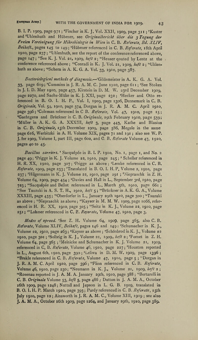 43 WITH THE GOVERNMENT OF INDIA FOR 1909. B. I. P. 1909, page 971 ; ‘Fischer in K. J. Vol. XXII, 1909, page 311 ; 7Kuster and 8Uhlenhuth and Hiibener, see Originalbericht fiber die 3 Tagung der Freien Vereinigung fur Mikrobiologie in Wien in C. B. Refer ate, Bd. XLIV, Beiheft., pages 145 to 149; 9Hiibener referenced in C. B. Referate, 18th April 1910, page 237 ; ,0L)hlenhuth, see the report of the conference referenced above, page 147 ; See K. J. Vol. 21, 1909, heft 2; Heuser qouted by Lentz at the « conference referenced above ; ,3Conradi in K. J. Vol. 21, 1909, heft 2 ; Uhlen- huth as above; ,sSchern in A. K. G. A. Vol. 33, 1910, page 387. Bacteriological methods of diagnosis.—'Gildemeister in A. K. G. A. Vol. 33, page 619; Cummins in J. R. A. M. C. June 1910, page 611 ; 3See Stokes in J. I. D. May 1910, page 457, Kirstein in D. M. W. 23rd December 1909, page 2270, and Sachs-Miike in K. J. XXI, page 232 ; 4Hecker and Otto re¬ ferenced in B. O. I. H. P., Vol. I, 1909, page 1306, Dennemark in C. B. Originate, Vol. 54, 1910, page 374, Dorgan in J. R. A. M. C. April 1910, page 396 ; sColeman referenced in C B. Referate, Vol. 47, 1910, page 15; ‘Gaehtgens and Bruckner in C. B. Originate, 19th February 1910, page 559; 7Miiller in A. K. G. A. XXXIII, heft 3, page 443, Kathe and Blasius in C. B. Originate, 15th December 1909, page 586, Megele in the same page 616, Werbitzki in A. FI. Volume XIX, pages 71 and 191 ; also see W. P. J. for 1909, Volume I, part III, page 602, and C. B. Referate Volume 47, 1910, pages 40 to 45. Bacillus carriers. ‘ Sacquepee in B. I. P. 1910, No. 1, page 1, and No. 2 page 49; aPrigge in K. J. Volume 22, 1910, page 245 ; 3 Scheller referenced in H. R. XX, 1910, page 307 ; 4Prigge as above ; 5Lemke referenced in C. B. Referate, 1909, page 233; ‘Translated in B. O. I. H. P, Volume 2, 1910, page 237 ; 7Hilgermann in K. J. Volume 22, 1910, page 291 ; 8Niepraschk in Z. H. Volume 64, 1909, page 454 ; 9Davies and Hall in L., September 3rd, 1910, page 723;'“Sacquepee and Bellot referenced in L., March 5th, 1910, page 661; See Tsuzuki in A. S. T. H., 1910, heft 5 ; Bruckner in A. K. G. A., Volume XXXIII, page 435; ,3Oberdorfer in L., January 29th 1910, page 300 ; Tsuzuki as above ; Niepraschk as above; “Kayser in M. M. W. 1909, page 1066, refer¬ enced in H. R. XX, 1910, page 305 ; I7Seitz in K. J., Volume 22, 1910, page 251; l8Lohmer referenced in C. B. Rejerate, Volume 47, 1910, page 3. Modes of spread. ’See Z. H. Volume 64, 1909, page 365, also C. B. Referate, Volume XL1V, Beiheft, pages 146 and 149 : 2Schumacher in K. J., Volume 22, 1910, page 263; 3Kayser as above ; 4Schonbrod in K. J., Volume 22 1910, page 301 ; 5Solbrig in K. J., Volume 21, 1909, heft 2 ; ‘Fornet in Z. H. Volume 64, page 365 ; 7Meinicke and Schumacher in K. J. Volume 21, 1909, referenced in C, B. Referate, Volume 46, 1910, page 227; 8Houston reported in L., August 6th, 1910, page 390 ; 9Leliwa in D. M. W. 1909, page 1396 ; ,0Brekle referenced in C. B. Referate, Volume 47, 1910, page 5 ; Dorgan in J. R. A. M. C. April 1910, page 396; Flinn referenced in C. B. Referate, Volume 46, 1910, page 230; ,3Neumann in K, J., Volume 21, 1909, heft 2 ; Rosenau reported in J. A. M, A. January 29th, 1910, page 388 ; ,sBertarelli in C. B. Originate Volume 53, heft 5, page 486 ; Dutton in J. A. M. A., October 16th 1909, page 1248; Nuttall and Jepson in L. G. B. 1909, translated in B. O. I.H. P. March 1910, page 393; Purdy referenced in C. B. Referate, 15th July 1910, page 12 ; Ainsworth in J. R. A. M. C., Volume XIII, 1909 ; see also J. A. M. A., October 16th 1909, page 1264, and January 29th, 1910, page 389.