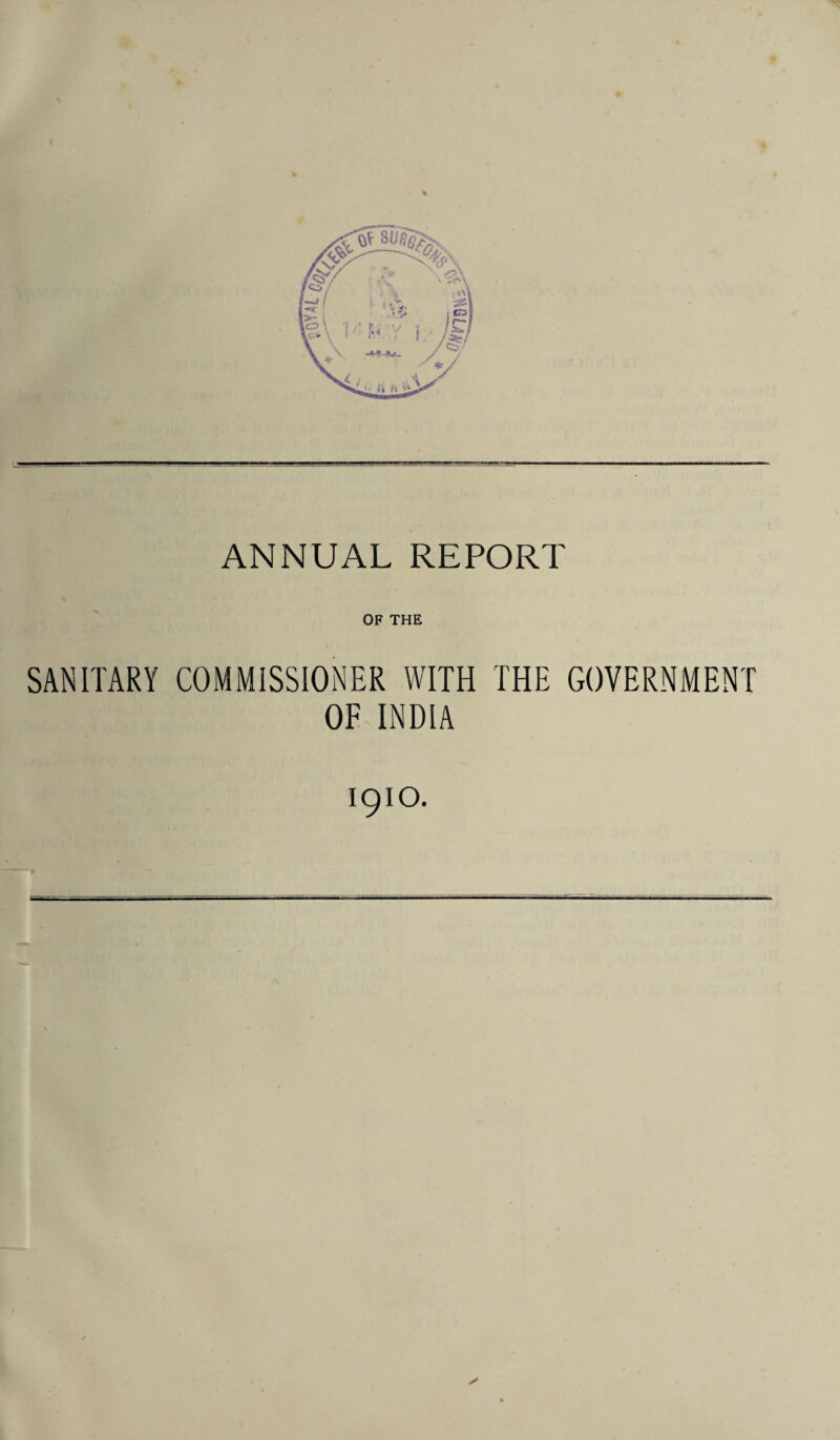 OF THE SANITARY COMMISSIONER WITH THE GOVERNMENT OF INDIA 1910.