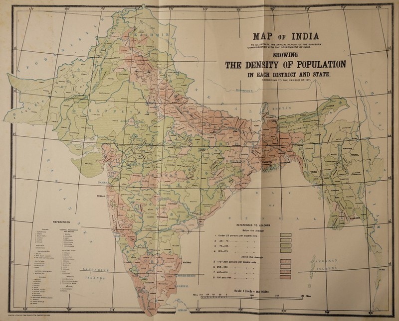 MAP or INDIA NORT KV5HK HAJAB, *OMAT atiock to illustrate the annual report of the sanitary commissioner with THE GOVERNMENT OF INDIA UDnamPUA SHOWING DENSITY OF POPULATION IN EACH DISTRICT AND STATE. ^ C HA MBA SlALKo'l 5 hah pur Mianwau iHog Jhanc 'UNOAf 'JSlMlACfltf ' ‘•V’AUPUA 'OJiPOAtV lORAlAl'* MONTGOMPUr OARHAAL MULTAn PATIALA ACCORDING TO THE CENSUS OF 191T Sahara*- Bl R **ftNAl MUZAirAA NAGA* Ijiho, ™aputra R. KNa*a* N aim'tA, baha yyalf>ur 'somtaa bTkan pa T—- SOkkuh lAraaha JHaiavyJ fTAH •'* » SitApur **k«AN ONOA jAin* jAI8AcA|£R /•' JALPWAURT “kairplw c TAvVAH MARWAA noyygong \SlB5A©AR X CA'NNPORfc '.2AM6ARH PU'AME A (i CARO KILL* KARACHI MVtTHVINA ^JAUNPUR vV8Mfa»PW BUND. ^VOERAI cAchaR chahAbao MEwar KOTAH ORCHHA 'snow BOG BA MIRZAPUK ACWAH INOORI JAWAR SAf«TALPRR6ANK3 PANHi.' Dungar- HtLLTIPPtl iAUCOR lli*ma»hills COTCH ■npPtHA «WAUOR! *v/ *** > ,--V <AA \j v i v\ V'.'POCAt'/f,' / W AiK >, (DHAV KORti jUBBULPORf V »KW«BO j£S*ORE Bhopal \JASHI ^OWSRCHIHOWIN. MlDNAPORt KATHIAWAR ch hi* o*ara if cnI I *v,'v .> *»MAR -t-^'BCTLiL PAKOMU WORTMIA ABAKAN SOUTHEW* jhAMATATl* ■HHANOCSh, Mt»KT»tA *HANOC*m AMRAOrf IHANOARK.^ DRUG warohA' daman! CUTTACK NAS»k YEOTmU” RANKER CHANDA AURANSASip L.AHWAONAGAR paRBhahi Bombay NAMCfR toun*°° SA'XWEtl \ I2AGAPATAM AGENCY ZAMA6A9 ut Dak SNOLAPUR WARANGAL •un'H.y, Hyderabad GUL BARCA NALGONOA COLOURS hanrCsrasa* % N BE l GAUM? %ystn» raichOr Guntur PUNJAB CENTRAL PROVINCES AND BERAR Below the Average Under 25 persons per square mile 3 MALER KOTLA OMAR WAR ' « NANOGAON KASHMiR NELLORE TAVOY CU PDA PAH Snimooa BALUCHISTAN 2 MAR I BUGTI COUNTRY 3 Cl B 1 AOMINI ST l RED AREA Above the Average IILCHiPUR KOLA* CHITTOOR 4 NARSINGHGARH 5 RAJGARH RAJ Pu TAN A 5 175—250 persons per square mile if MADRAS jBANliALOAol 9 SOHAWAL UNITED PROVINCES O JASO SALEM 7 400—600 CNARKHARi DICHERRY MAORAS BOMBAY 600 and over 1 SANOUR STATC 2 BANGANAPAL1.C STATC 3 PADUKKOTTAI STATC M CH WAS 2 SURGANA 3 JAWHAR 4 JANJIHA 5 SHOP « 8ATARA AGENCY 7 BIJAPUR AQCNCV • AKALROT • SAVANTVAOI to SOUTHERN MARATHAJAgTrS 1 1 BAAOOA •2 PANCH MAHALS »* SURAT KAKIKAL BENGAL Miles RawnAo CEYLON PHOTO LITHO BY THE CALCUTTA PHOTOTYPE CO.