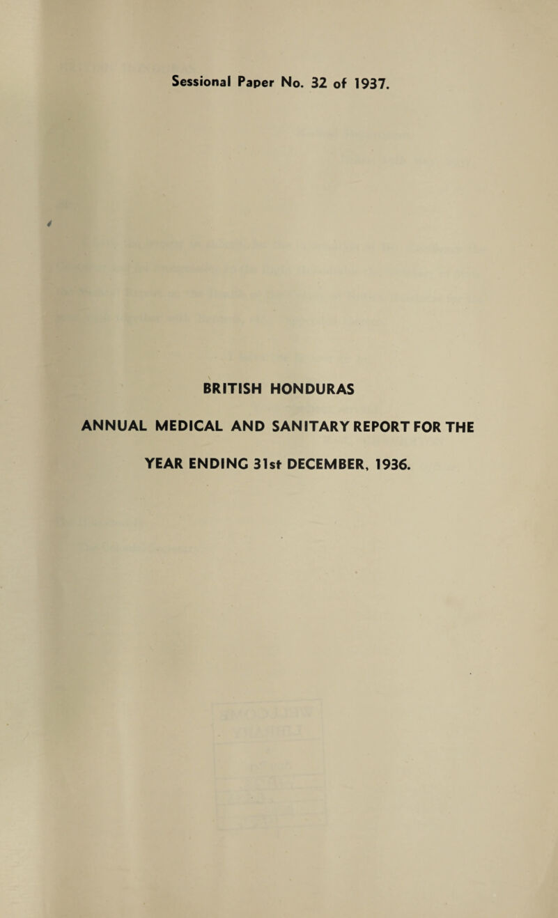 BRITISH HONDURAS ANNUAL MEDICAL AND SANITARY REPORT FOR THE YEAR ENDING 31st DECEMBER, 1936.