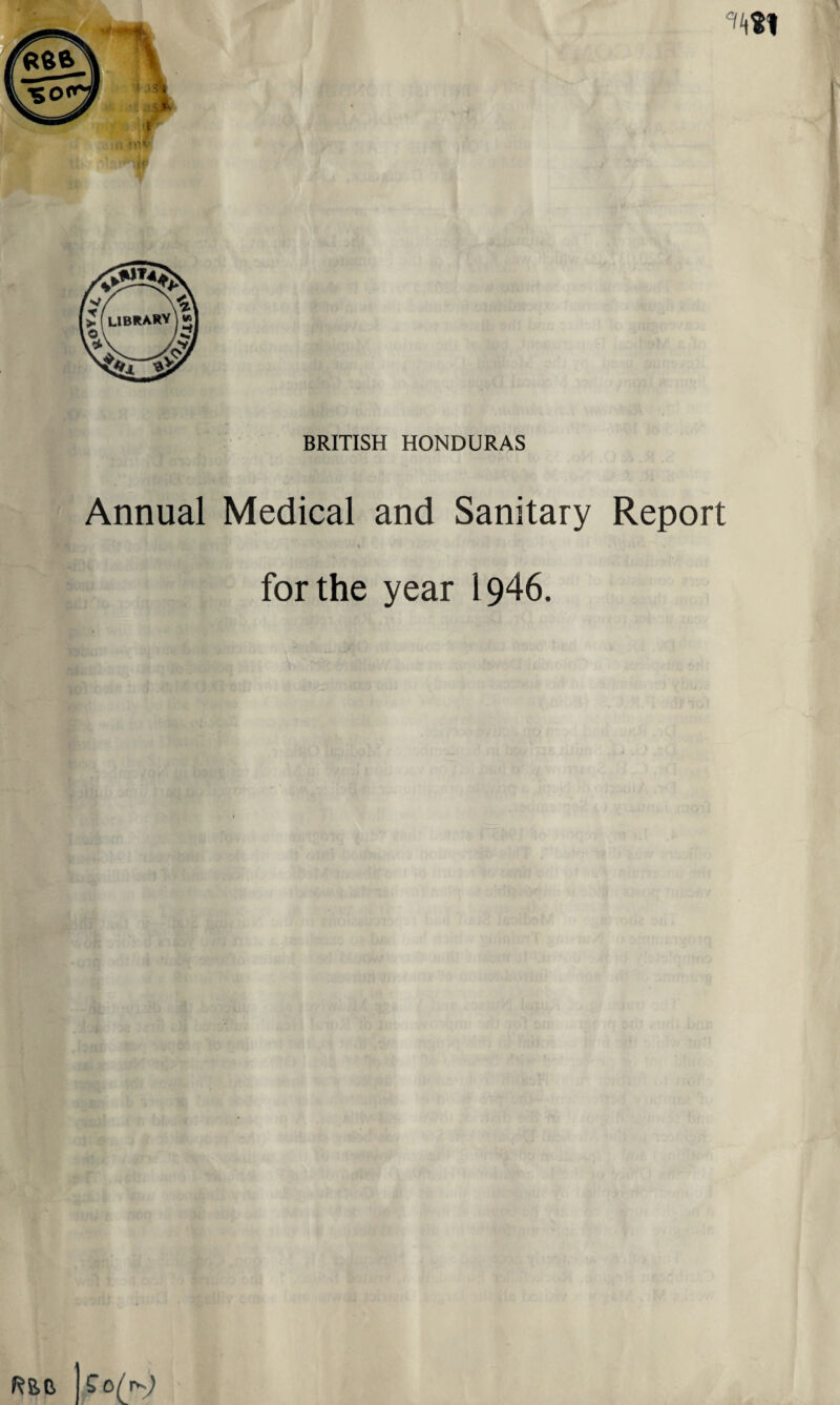 ^*1 BRITISH HONDURAS Annual Medical and Sanitary Report t for the year 1946.