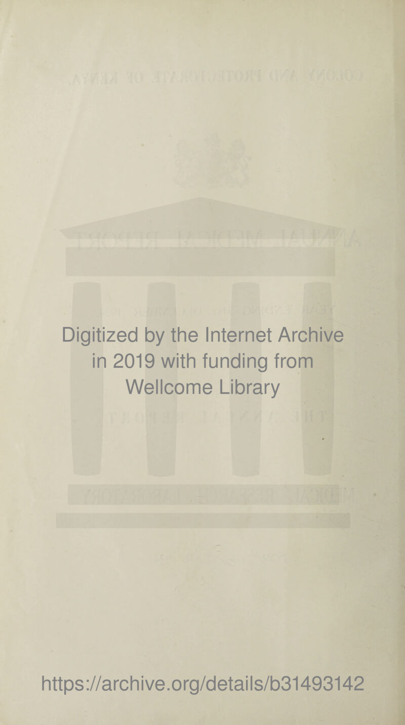 Digitized by the Internet Archive in 2019 with funding from Wellcome Library https ://arch ive.org/detai Is/b31493142