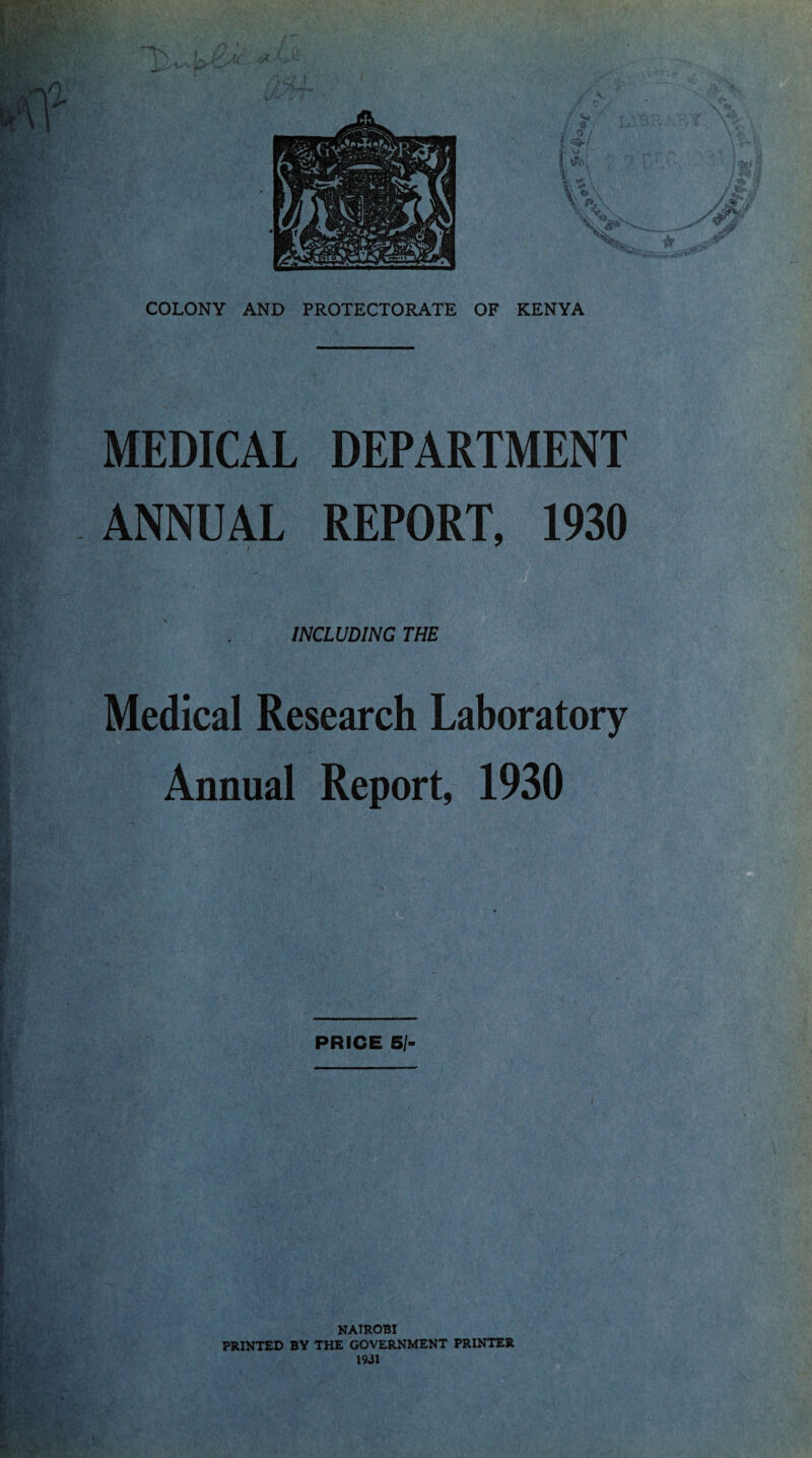 tS l Pm COLONY AND PROTECTORATE OF KENYA MEDICAL DEPARTMENT ANNUAL REPORT, 1930 INCLUDING THE Medical Research Laboratory