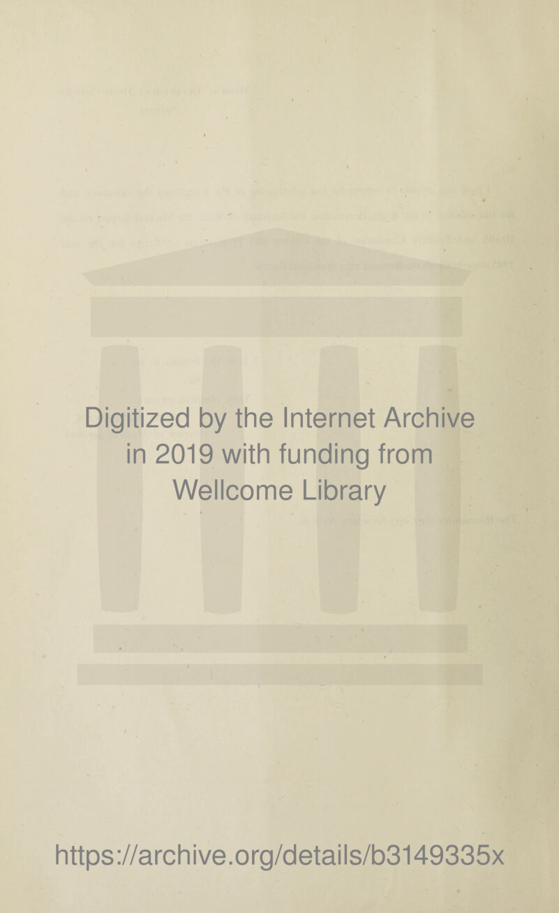 Digitized by the Internet Archive in 2019 with funding from Wellcome Library https://archive.org/details/b3149335x