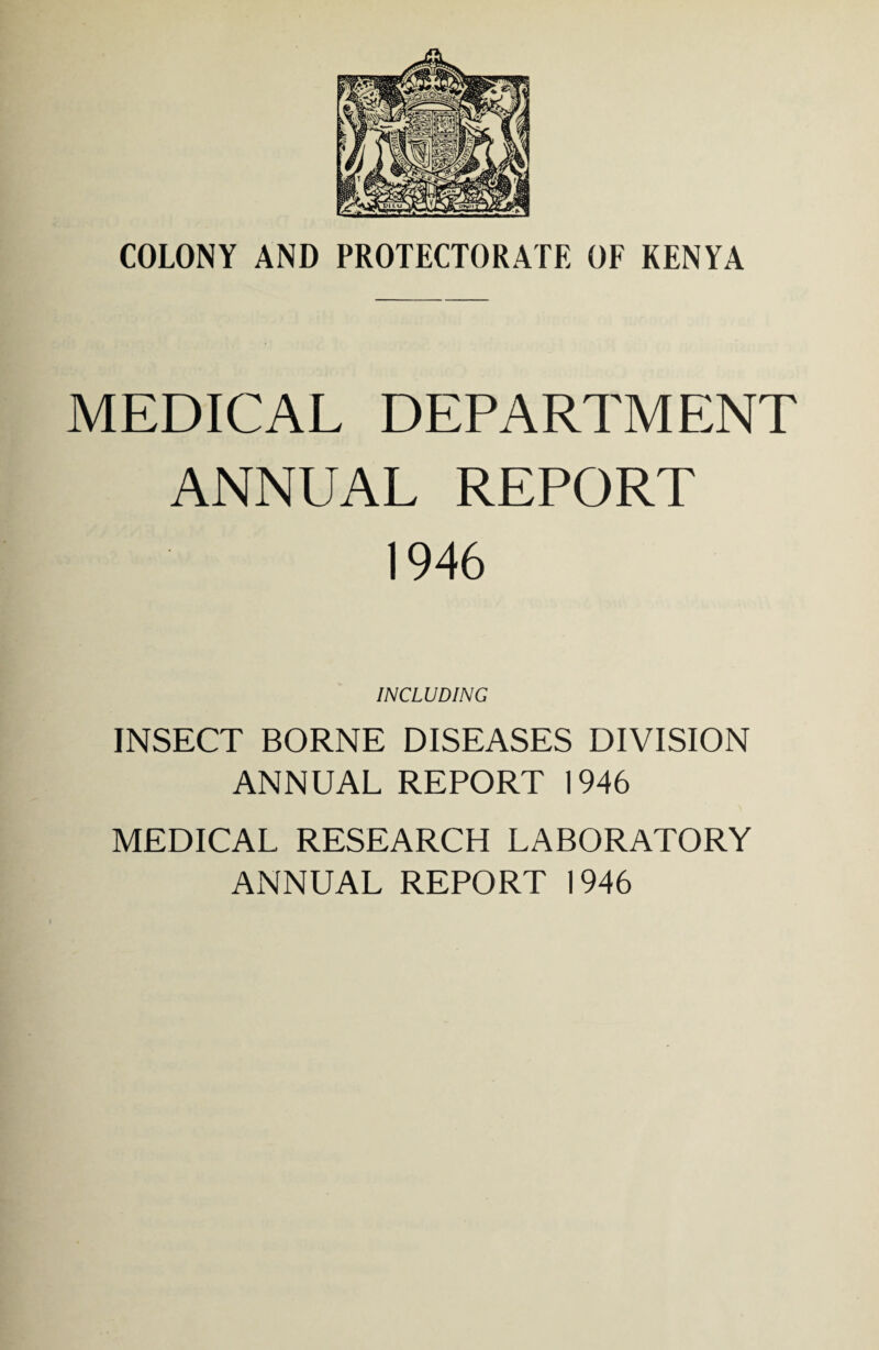 MEDICAL DEPARTMENT ANNUAL REPORT 1946 INCLUDING INSECT BORNE DISEASES DIVISION ANNUAL REPORT 1946 MEDICAL RESEARCH LABORATORY ANNUAL REPORT 1946