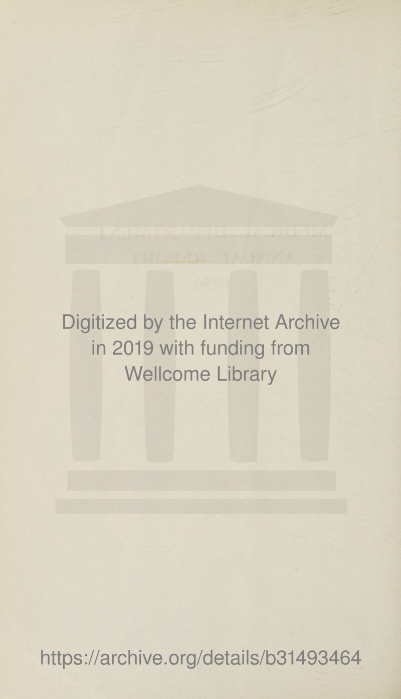 Digitized by the Internet Archive in 2019 with funding from Wellcome Library https ://arch i ve. org/detai Is/b31493464