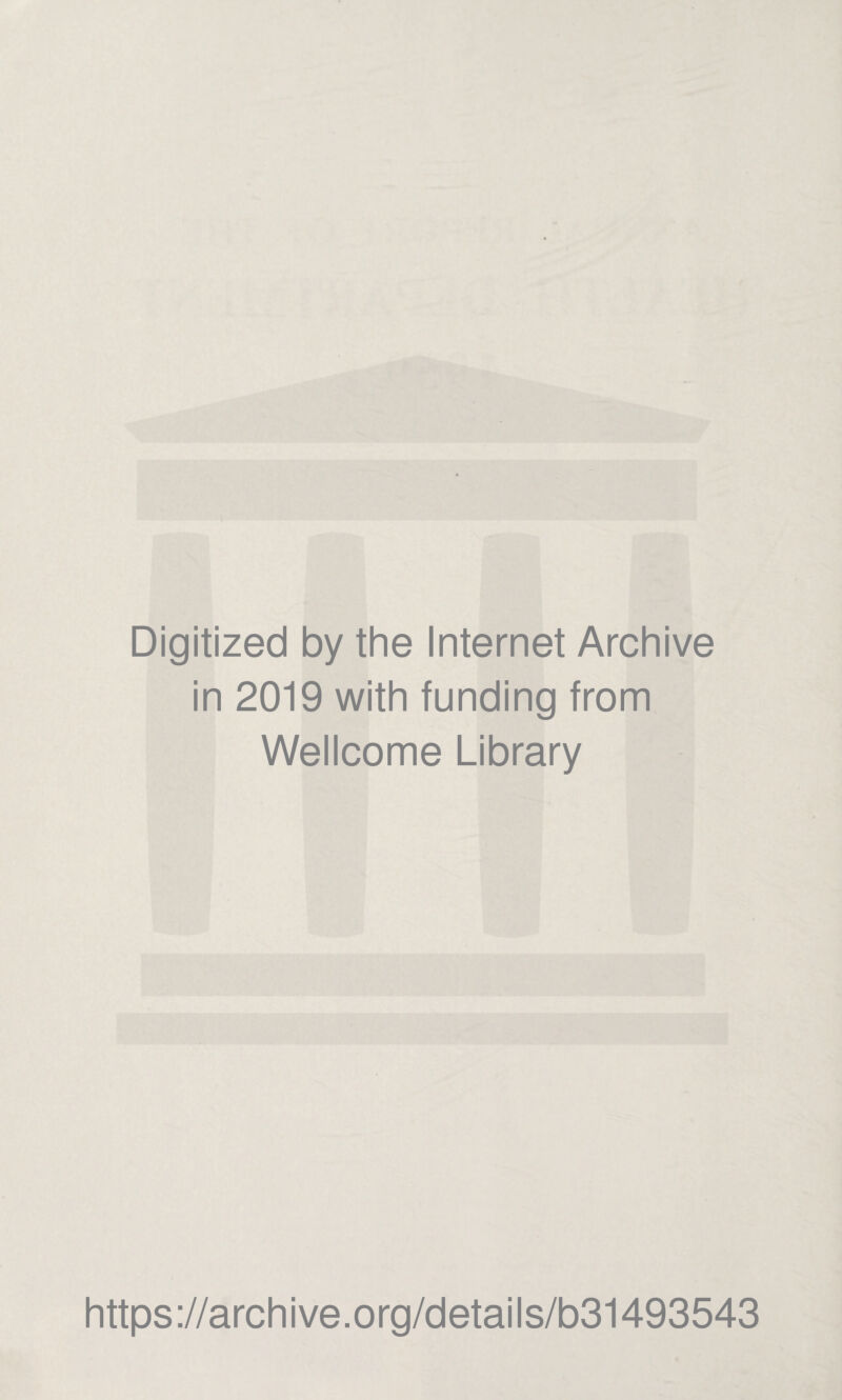 Digitized by the Internet Archive in 2019 with funding from Wellcome Library https://archive.org/details/b31493543