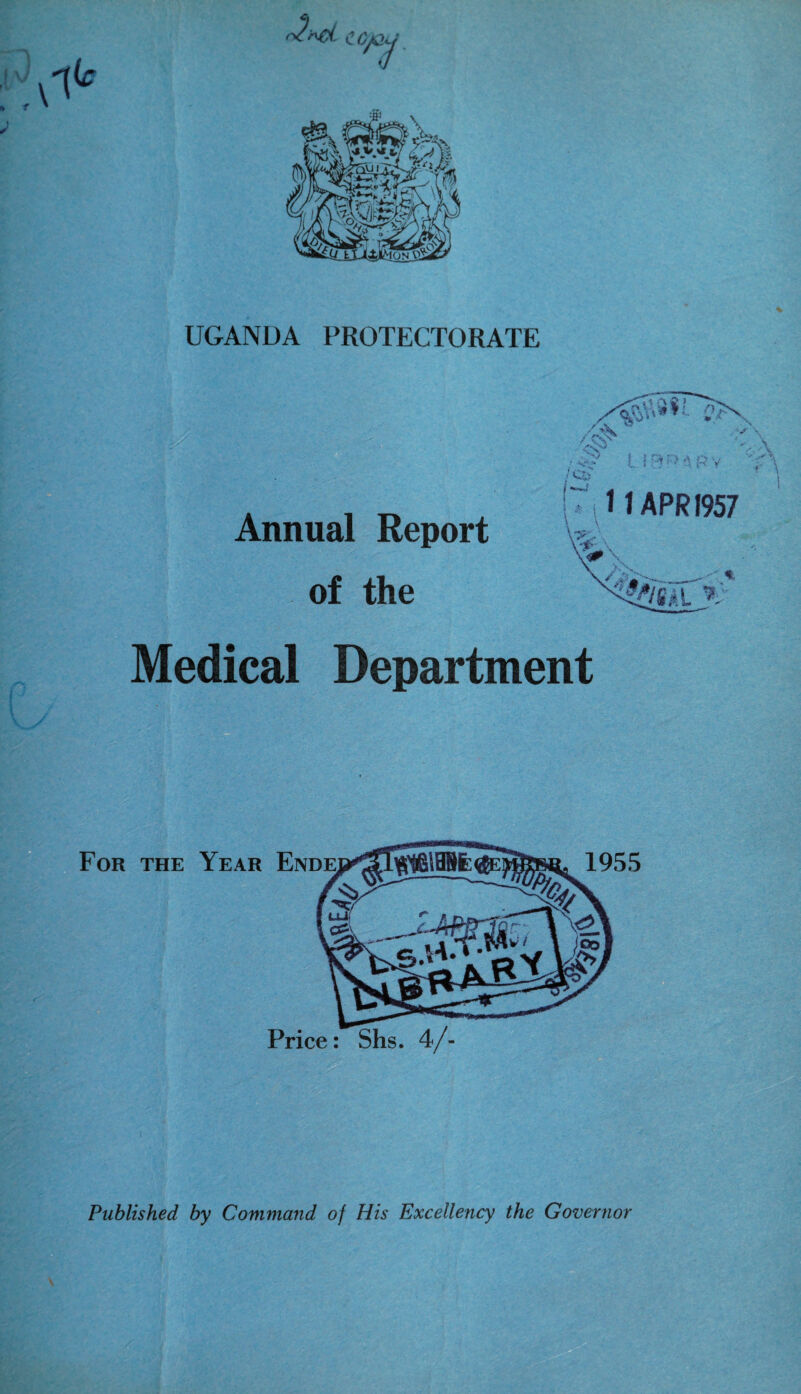 UGANDA PROTECTORATE Annual Report of the Medical Department •w* t ! 0 > A P v 11 APR 1957 76AL V Published by Command of His Excellency the Governor