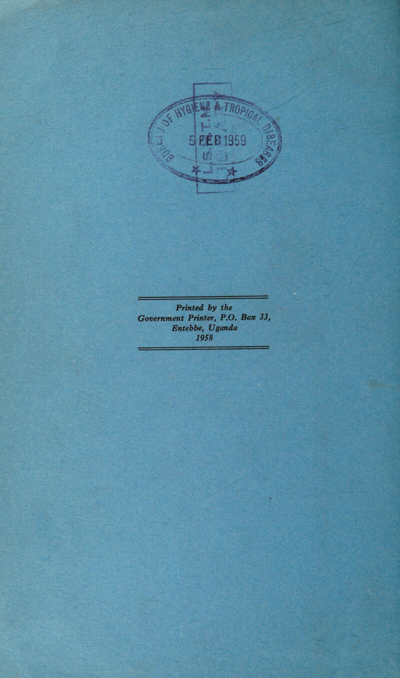 •' -.v-T • *i,'i-'«'--I,vj*r^v •>•' ■ r s§»2>‘ Iflpl SKS® Printed by the Government Printer, P.O. Box 33, Entebbe, Uganda 1958