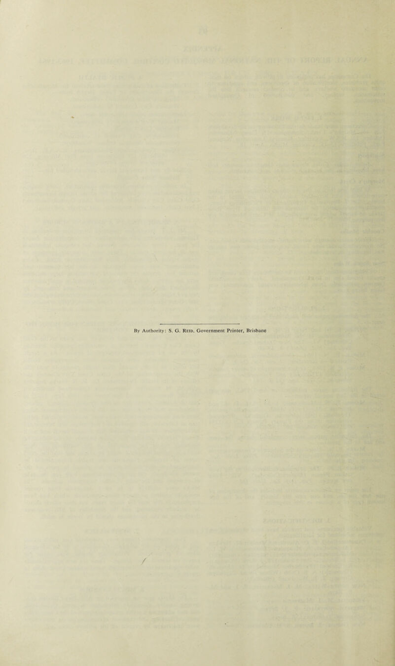 By Authority: S. G. Reid. Government Printer, Brisbane