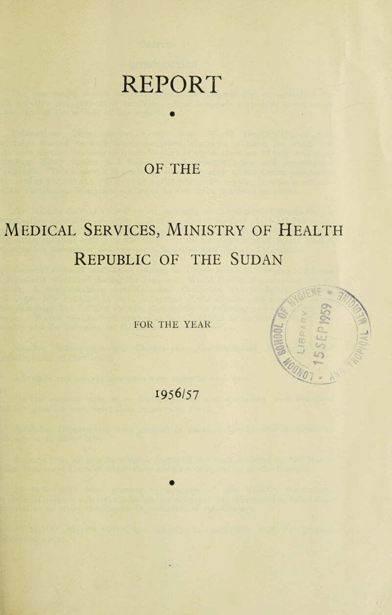 OF THE Medical Services, Ministry of Health Republic of the Sudan 1956/57