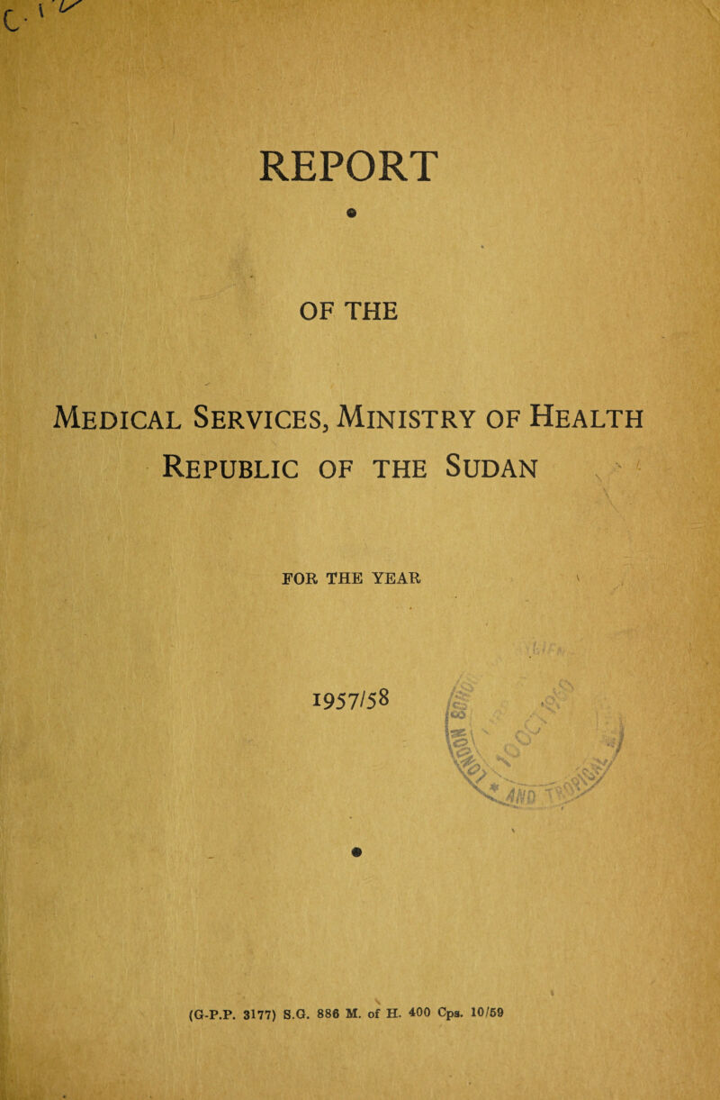 REPORT Q 4 OF THE \ ' ■ Medical Services, Ministry of Health Republic of the Sudan FOR THE YEAR 1957/58