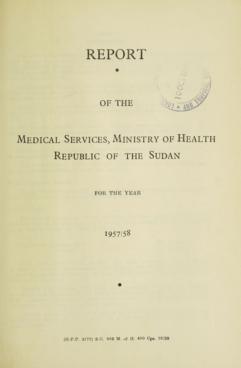Medical Services, Ministry of Health Republic of the Sudan FOR THE YEAR 1957/58