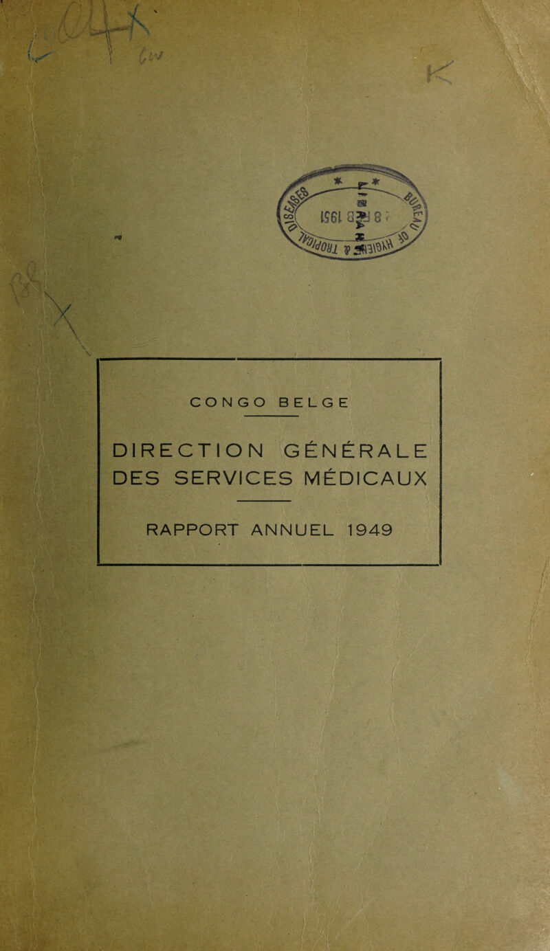 . M , » % ;X; / \ / \ CONGO BELGE DIRECTION GENERALE DES SERVICES MEDICAUX RAPPORT ANNUEL 1949 V-' ■' Y Y ' Yv • ' ■- %. '■