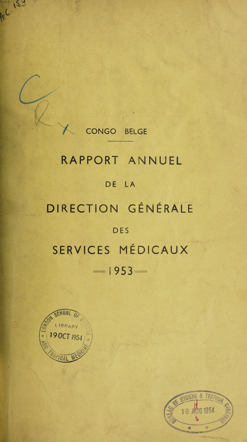 CONGO BELGE RAPPORT ANNUEL DE LA DIRECTION GENERALE DES SERVICES MEDICAUX = i 953 = ^ U&RARY V- ' OCT 1954 ; '■&CAI