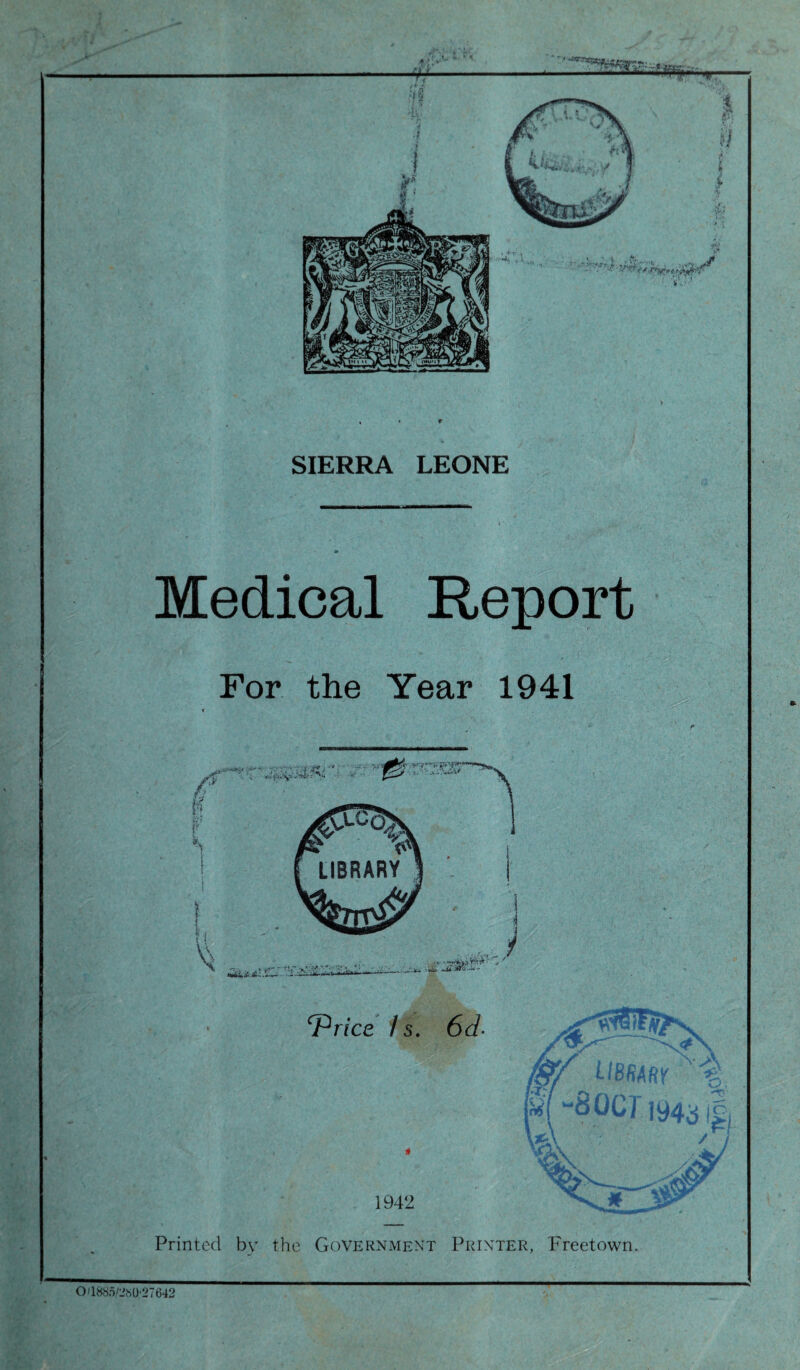 SIERRA LEONE Medical Report For the Year 1941 Printed by the Government Printer, Freetown. O/1885/L.'f>0'27642