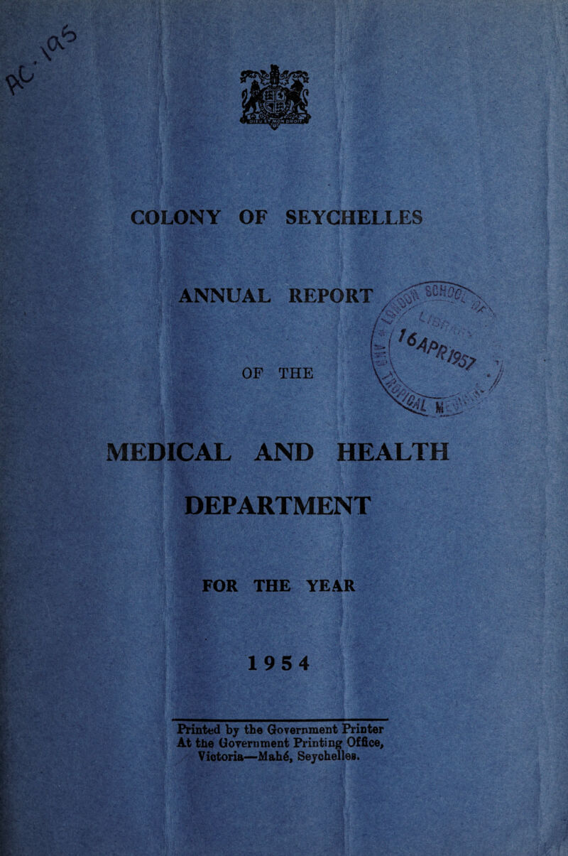 MEDICAL AND HEALTH DEPARTMENT FOR THE YEAR 1954 Printed by the Government Printer At the Government Printing Office, Victoria—Mah6, Seychelles.