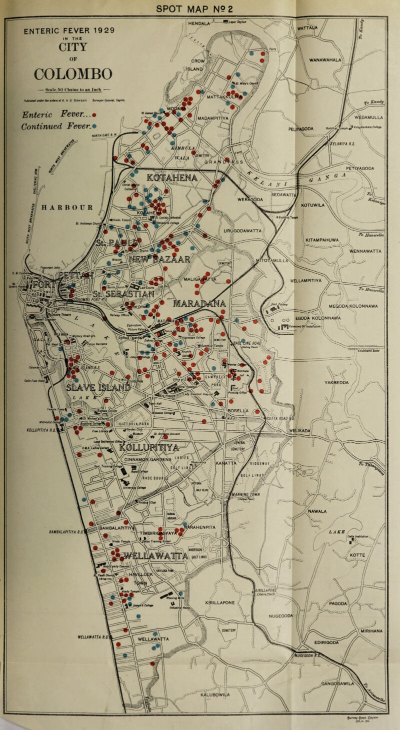 HENDALA ENTERIC FEVER 1929 CITY IStANCyll// // COLOMBO 8cal<*. 50 Chaint< U» an Inch Pyt/t$/t9d Mitftr tb* otA.HG Oawson Svrrtjror GtnMU. C^o*. ^ Kandy Enteric Fever... • Continued Fever.m 'RDAMULLA MADAMPITIYA if Co^ lOKTH CASTSJl ■ELANirA n.s. WBUI.A Cbnit SEDAWATTj KOTUWILA '^HltKlv TMipii St. AntfHmjn CAi ll URUGODAWATTA Hanwflla KITAMPAHUWA W[ENNAWATTA 'OTAMULI ^■^augI WELUMPITIYA ffanirrlla )MBO FORPlfS, .Go*t factory M EQOOAl KOLON N AWA Railway OMctr Q QO EQOD)^ KOt^NNAii^A im Koiemtama OH'la^iatioa ■' \ Htfh’nstoat Pictura Pali fttiy^aya C(M(TEtT Zahira^ 'nNE ROAD 'VhhUh ' liea Barraeiit ^BuMhistl \Tampia Offica 9f i YAI^BEDDA / manrHovnU Pnntiiti Ofhca Xs4r Ravafock Hoatutal r/e Hoatiitan lOREUUA fMMM Coilagag iCOfTA ROAD M. ;v ,• UatMist rGanha Clutr KOLLUPimA R S kWEEIKADA' St. Bnda^a Conirant CINNA^ Obaa/yatory NAWALA lAHENPITA .^i^AM BALAPITI'^ RAaRALAPITIYA R S TIMBIRK Jmmni Set KOTTE htjf CoHmit} Amli OiMH IKIRlUAPONt 1 (»«,« KJRILLAPONE PAGODA NUQEQODA Cmirihana CCMrEDT WEUAWATTA R.S. ediriqooa tUGEGOOA iLUBQWI