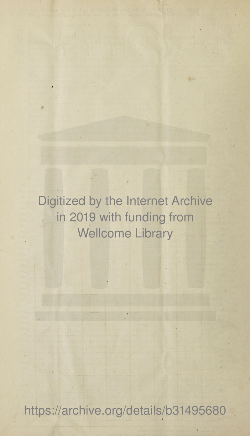 I * Digitized by the Internet Archive in 2019 with funding from Wellcome Library https://archive.org/details/b31495680