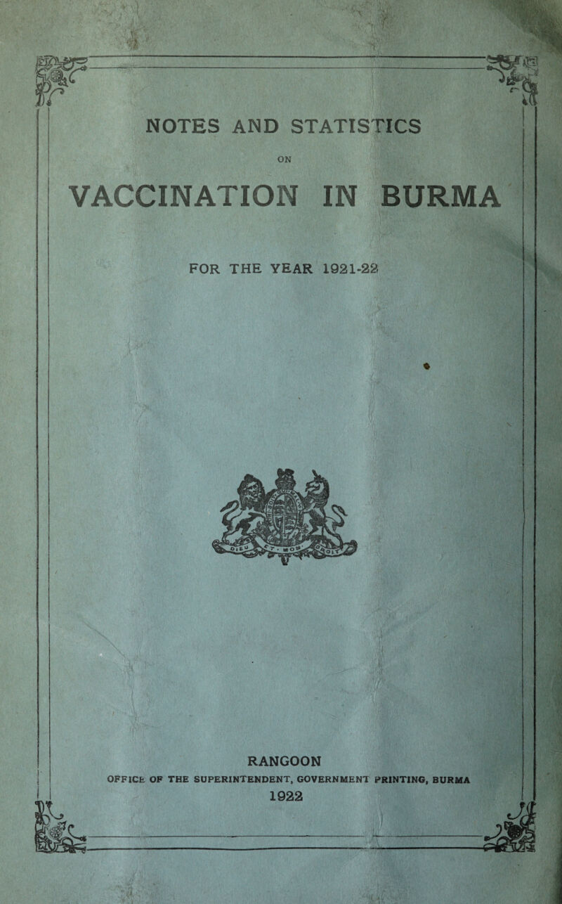NOTES AND STATISTICS VACCINATION IN BURMA FOR THE YEAR 1921-28 RANGOON OFFICE OF THE SUPERINTENDENT, GOVERNMENT PRINTING, BURMA 1922 i *
