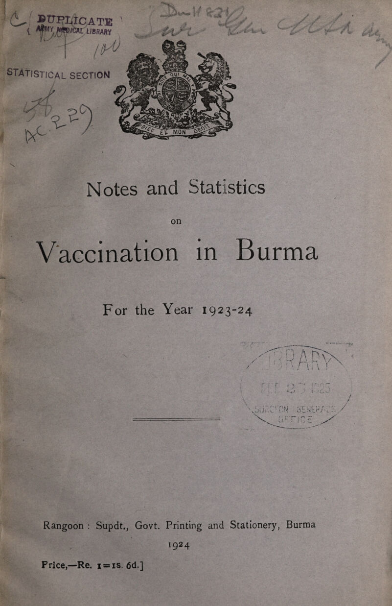 Notes and Statistics on Vaccination in Burma For the Year 1923-24 Rangoon : Supdt., Govt. Printing and Stationery, Burma 1924 Price,—Re. i = is. 6d,]