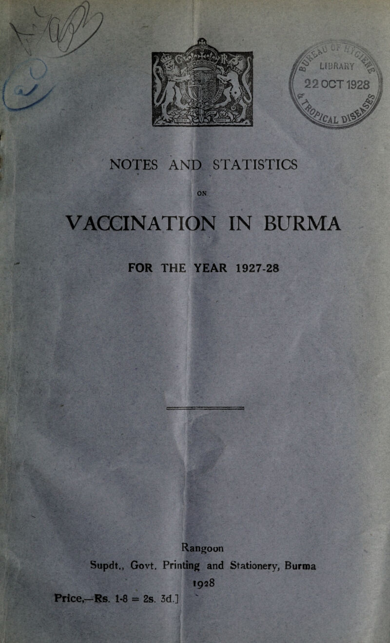 VACCINATION IN BURMA FOR THE YEAR 1927-28 Rangoon Supdt., Govt. Printing and Stationery, Burma 1928 Price,—Rs. 1-8 = 2s/ 3d.] '