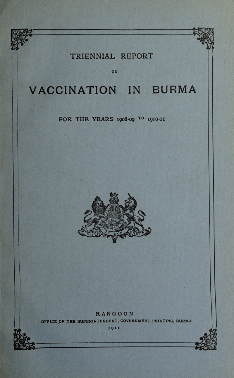 VACCINATION IN BURMA FOR THE YEARS 1908-09 T0 1910-11 RANGOON OFFICE ,OF THE SUPERINTENDENT, GOVERNMENT PRINTING, BURMA I 011