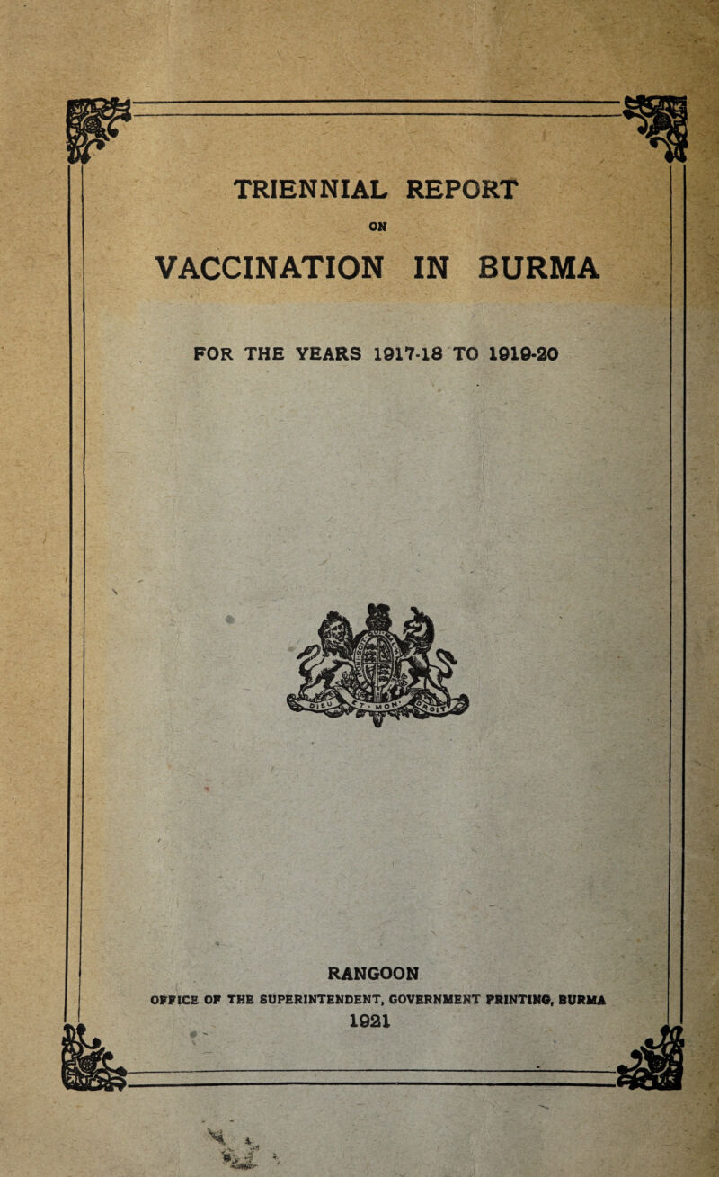 TRIENNIAL REPORT ON VACCINATION IN BURMA FOR THE YEARS 1917-18 TO 1910-20