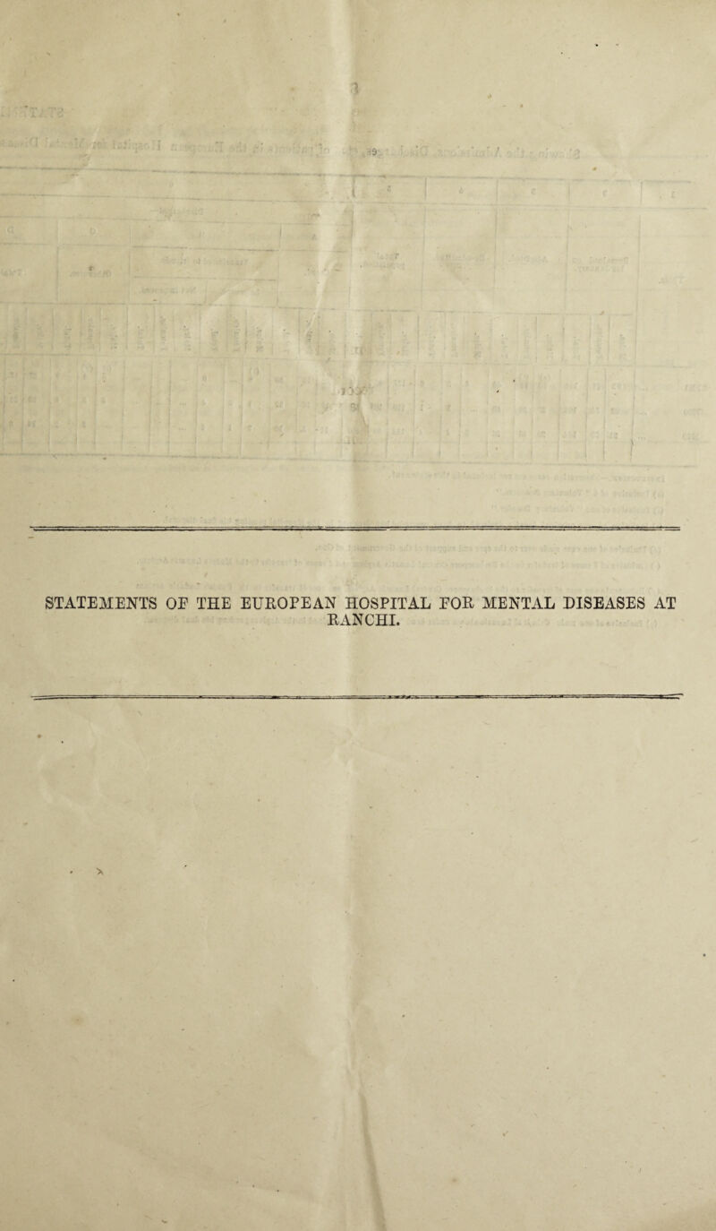 1 s .o r? STATEMENTS OE THE EUROPEAN HOSPITAL EOR MENTAL DISEASES AT RANCHI.