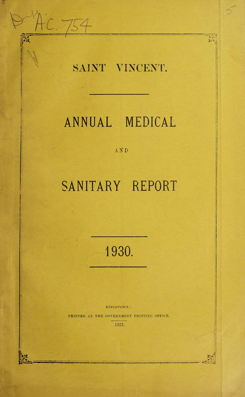 VINCENT. MEDICAL AXD SANITARY REPORT 1930. KINGSTOWN : PRINTED AT THE GOVERNMENT PRINTING OFFICE. io;u. T' f*f ■ irlV *«—» w, k.^u