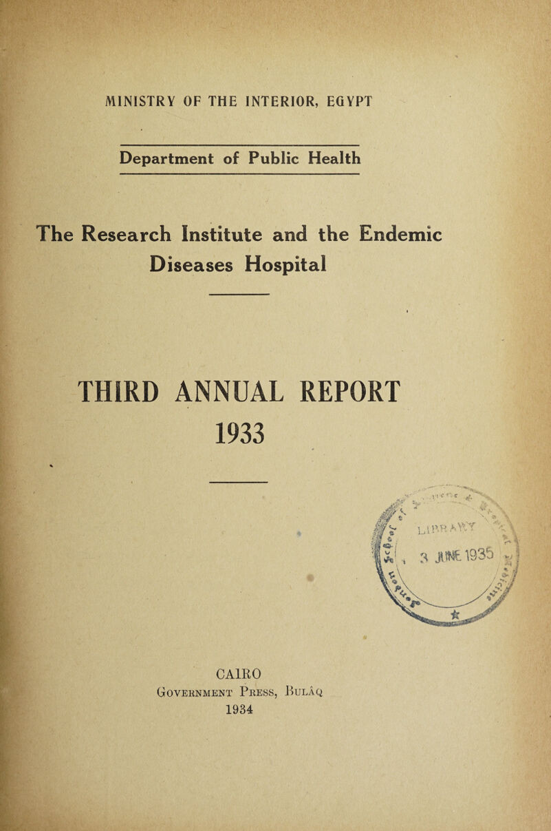 Department of Public Health The Research Institute and the Endemic Diseases Hospital THIRD ANNUAL REPORT 1933 CAIRO Government Press, Bulaq 1934