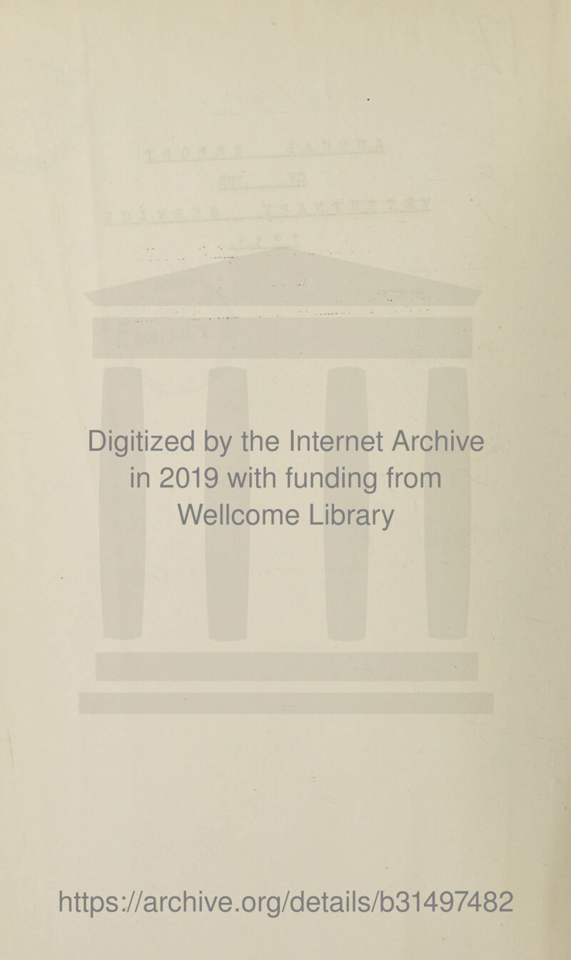 Digitized by the Internet Archive in 2019 with funding from Wellcome Library https://archive.org/details/b31497482