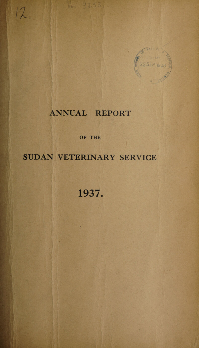 1A . CA l *> : 5 V/l >• t ,y. rCr fi k iirStF it-od 2 ANNUAL REPORT OF THE SUDAN VETERINARY 1937. . SERVICE